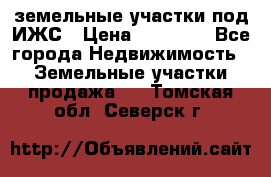 земельные участки под ИЖС › Цена ­ 50 000 - Все города Недвижимость » Земельные участки продажа   . Томская обл.,Северск г.